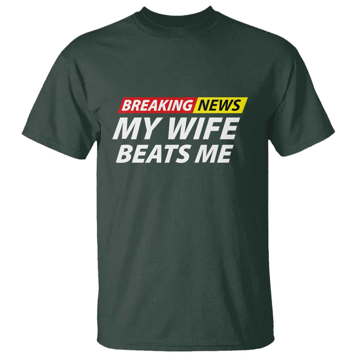 Funny Breaking News My Girlfriend Beats Me Boyfriend T Shirt TS11 Dark Forest Green Print Your Wear