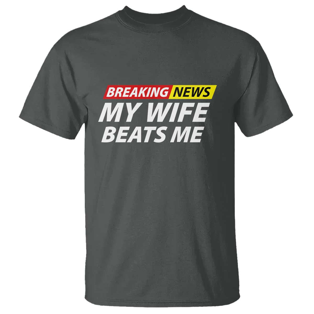 Funny Breaking News My Girlfriend Beats Me Boyfriend T Shirt TS11 Dark Heather Print Your Wear