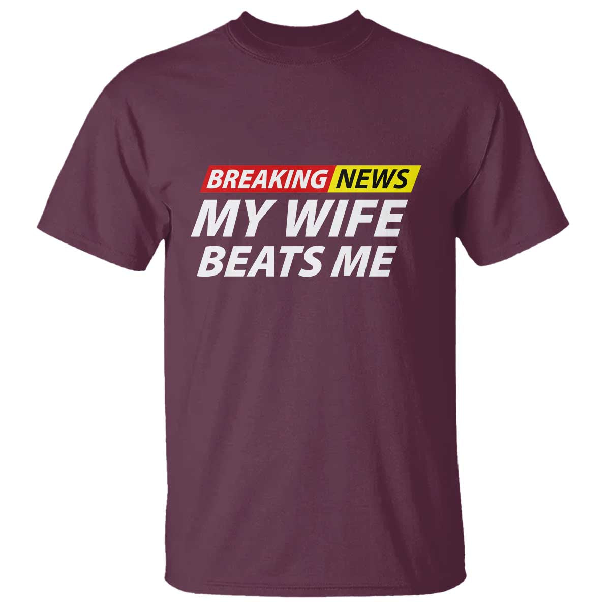 Funny Breaking News My Girlfriend Beats Me Boyfriend T Shirt TS11 Maroon Print Your Wear