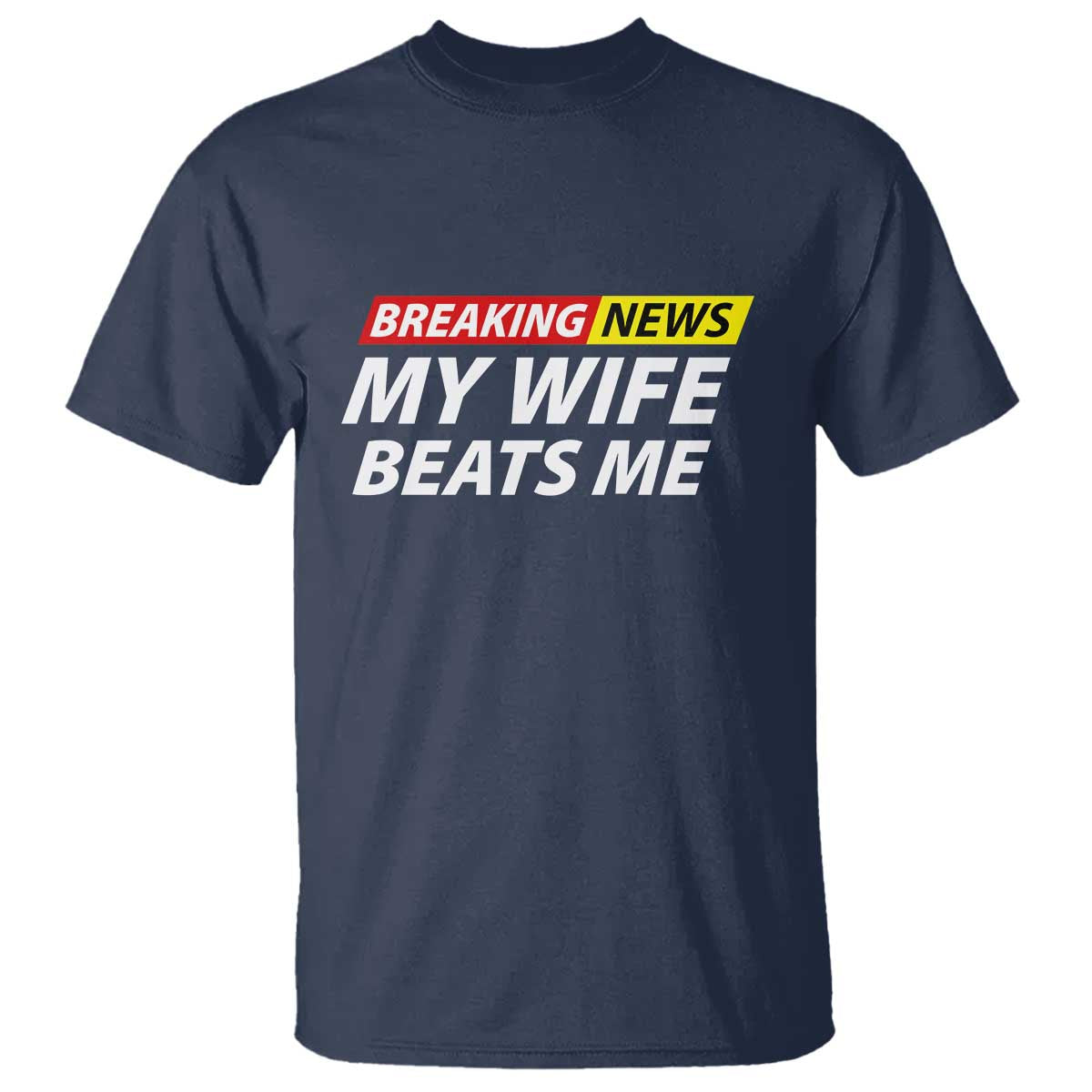 Funny Breaking News My Girlfriend Beats Me Boyfriend T Shirt TS11 Navy Print Your Wear