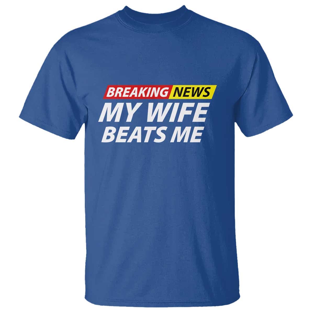 Funny Breaking News My Girlfriend Beats Me Boyfriend T Shirt TS11 Royal Blue Print Your Wear