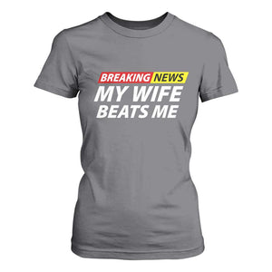 Funny Breaking News My Girlfriend Beats Me Boyfriend T Shirt For Women TS11 Charcoal Print Your Wear
