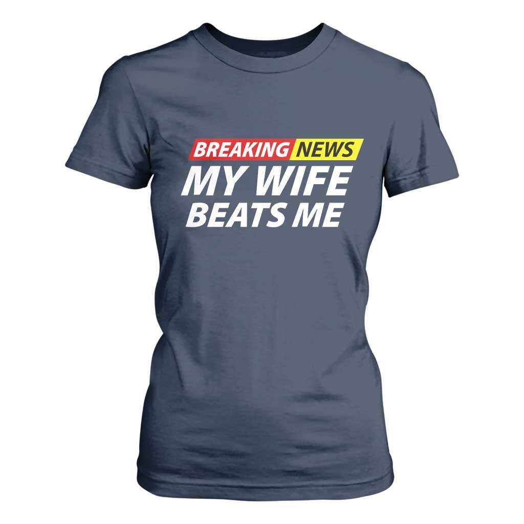 Funny Breaking News My Girlfriend Beats Me Boyfriend T Shirt For Women TS11 Navy Print Your Wear