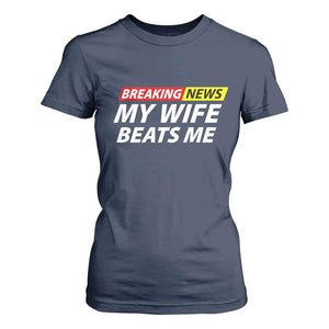 Funny Breaking News My Girlfriend Beats Me Boyfriend T Shirt For Women TS11 Navy Print Your Wear
