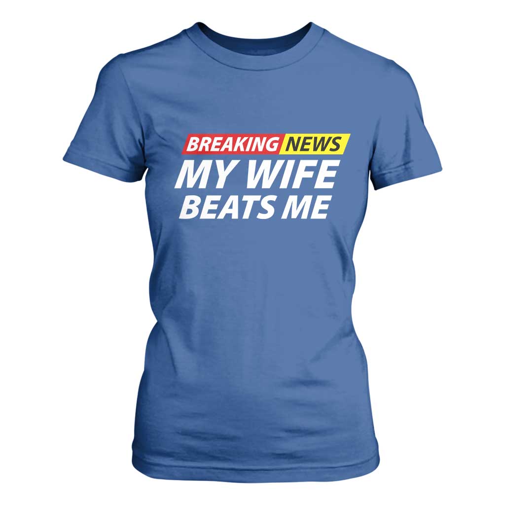 Funny Breaking News My Girlfriend Beats Me Boyfriend T Shirt For Women TS11 Royal Blue Print Your Wear
