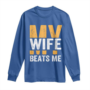 Funny My Wife Beats Me Husband Long Sleeve Shirt Vintage Text Sarcastic TS11 Royal Blue Print Your Wear