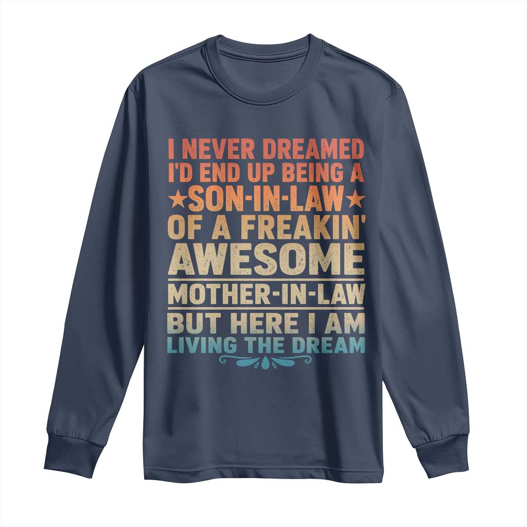 I Never Dreamed Being A Son In Law of Freakin Awesome Mother In Law Long Sleeve Shirt Family Humor TS11 Navy Print Your Wear