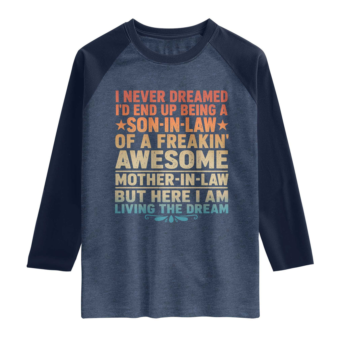 I Never Dreamed Being A Son In Law of Freakin Awesome Mother In Law Raglan Shirt Family Humor TS11 Heather Denim Navy Print Your Wear