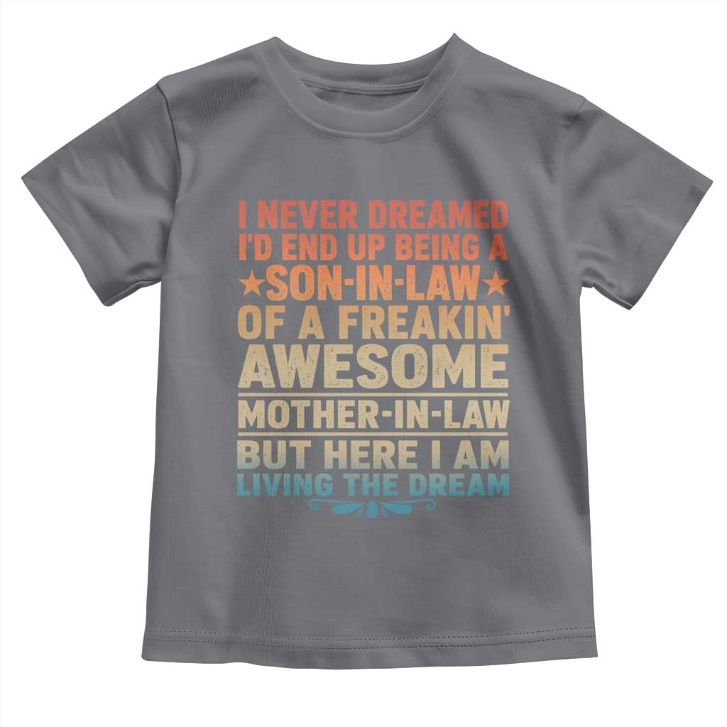 I Never Dreamed Being A Son In Law of Freakin Awesome Mother In Law Toddler T Shirt Family Humor TS11 Charcoal Print Your Wear