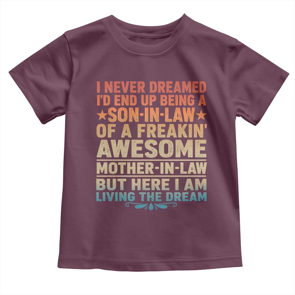 I Never Dreamed Being A Son In Law of Freakin Awesome Mother In Law Toddler T Shirt Family Humor TS11 Maroon Print Your Wear