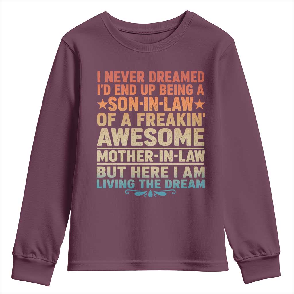 I Never Dreamed Being A Son In Law of Freakin Awesome Mother In Law Youth Sweatshirt Family Humor TS11 Maroon Print Your Wear