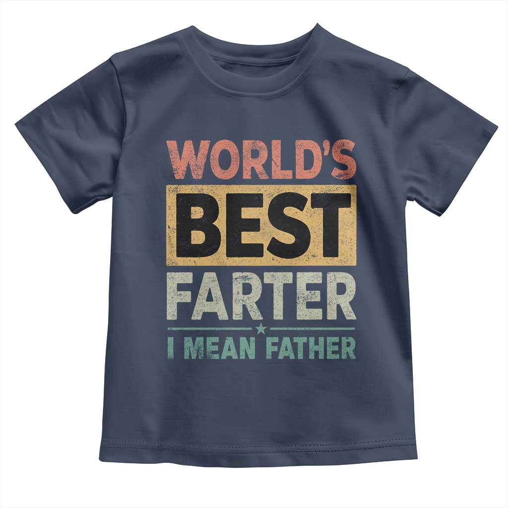 Worlds Best Farter I Mean Father Toddler T Shirt Funny Farted Dad Father's Day TS11 Navy Print Your Wear