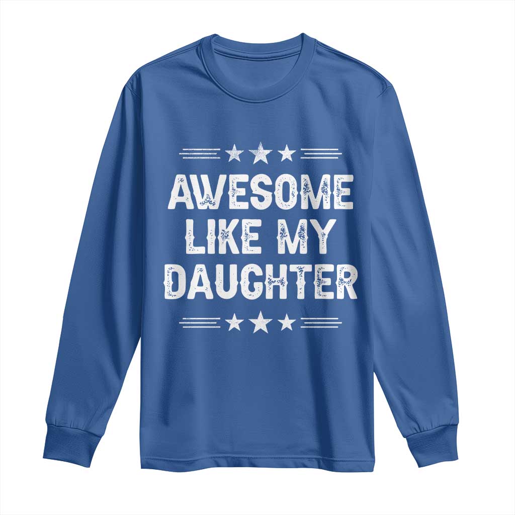 Awesome Like My Daughter Long Sleeve Shirt Funny Girl Dad Father's Day Gifts TS11 Royal Blue Print Your Wear