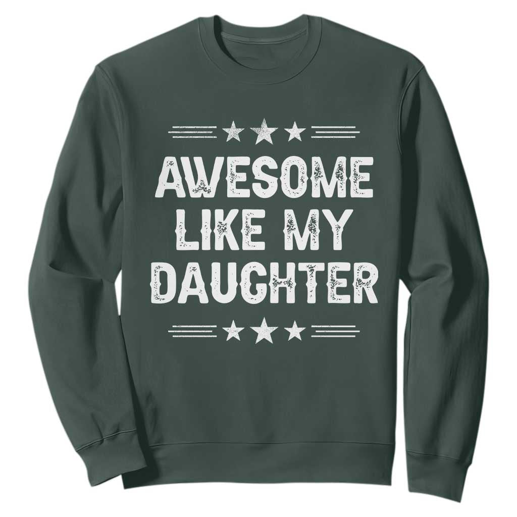 Awesome Like My Daughter Sweatshirt Funny Girl Dad Father's Day Gifts TS11 Dark Forest Green Print Your Wear