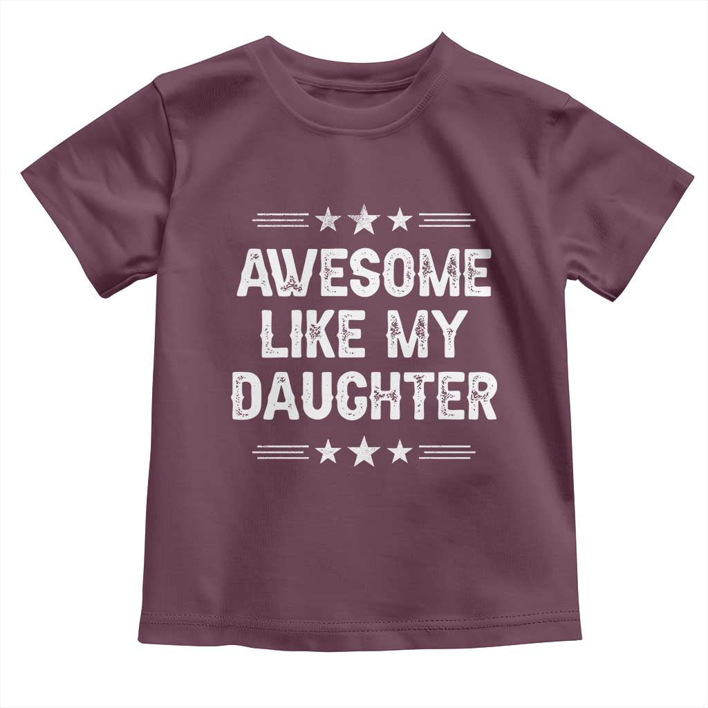 Awesome Like My Daughter Toddler T Shirt Funny Girl Dad Father's Day Gifts TS11 Maroon Print Your Wear