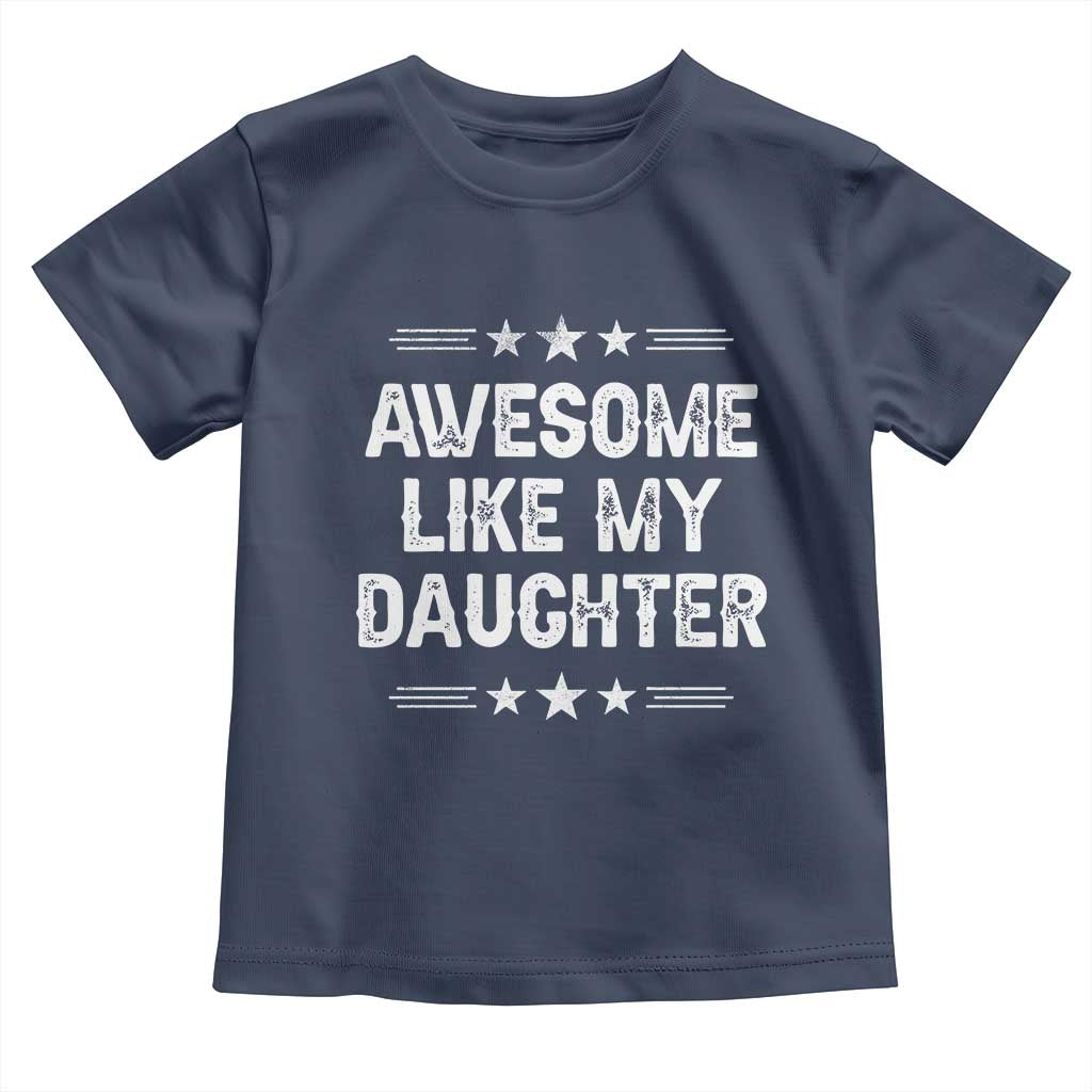 Awesome Like My Daughter Toddler T Shirt Funny Girl Dad Father's Day Gifts TS11 Navy Print Your Wear