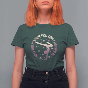 Gymnastic T Shirt For Women Why Walk When You Can Cartwheel Gymnast TS11 Dark Forest Green Print Your Wear