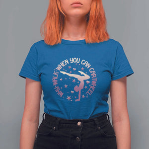 Gymnastic T Shirt For Women Why Walk When You Can Cartwheel Gymnast TS11 Royal Blue Print Your Wear