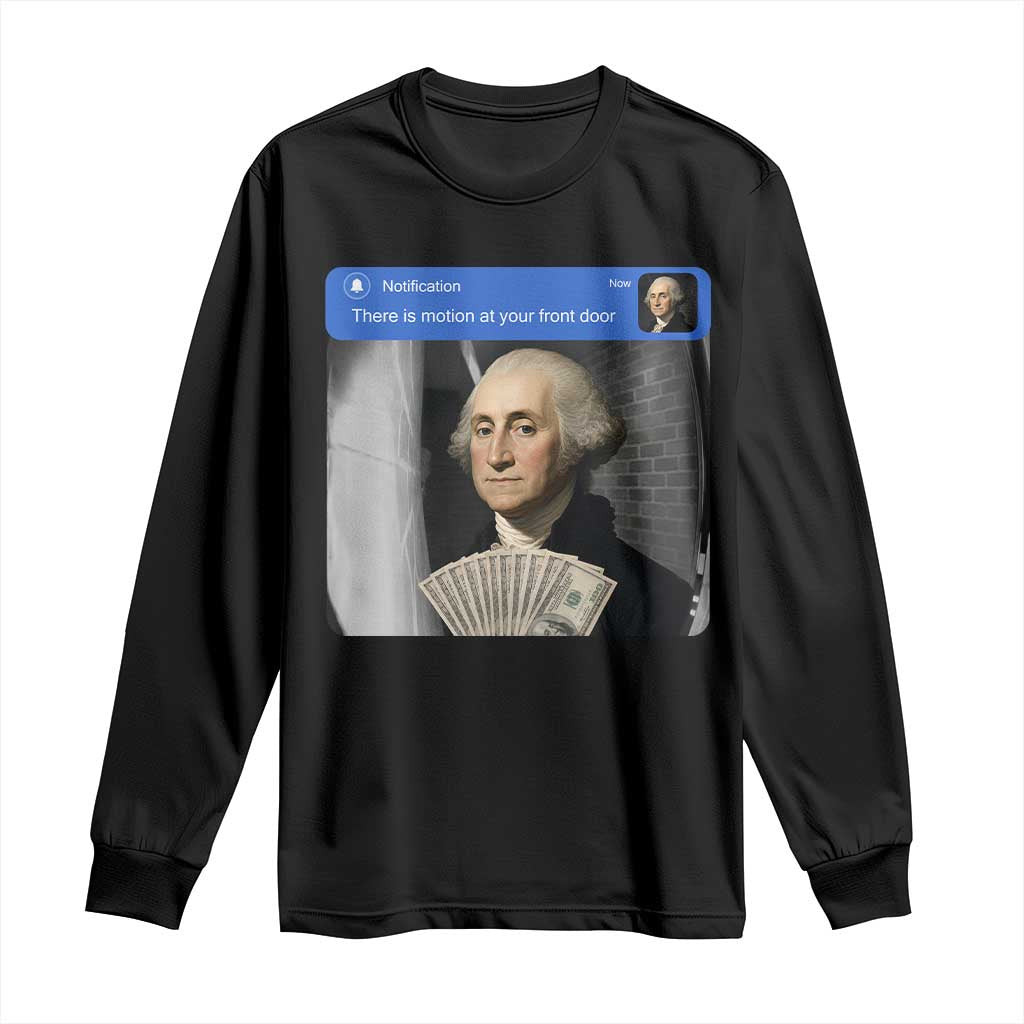 There is Motion At Your Front Door George Washington Meme Long Sleeve Shirt