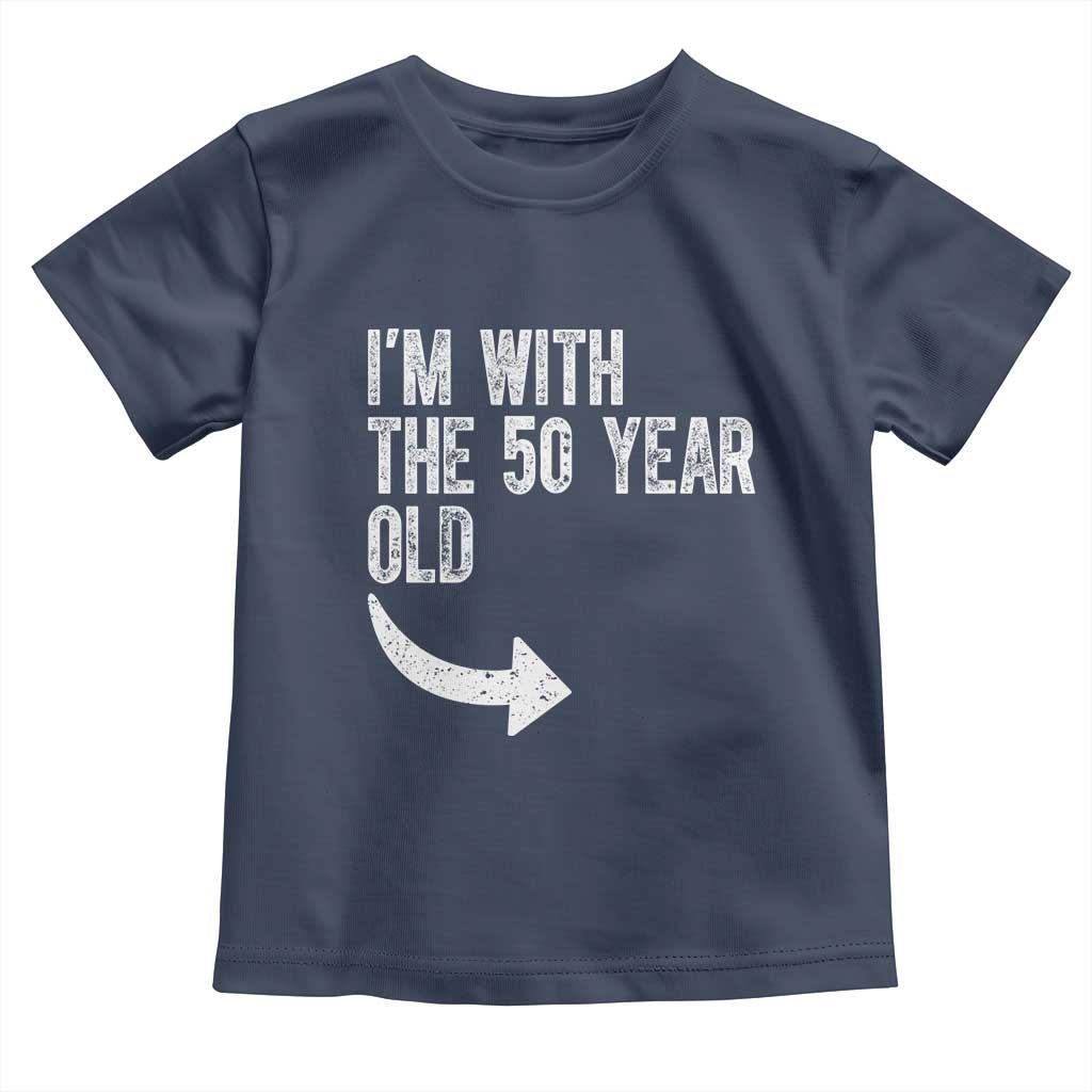 I'm With The 50 Year Old Matching Toddler T Shirt Turning 50 Funny 50th Birthday TS11 Navy Print Your Wear