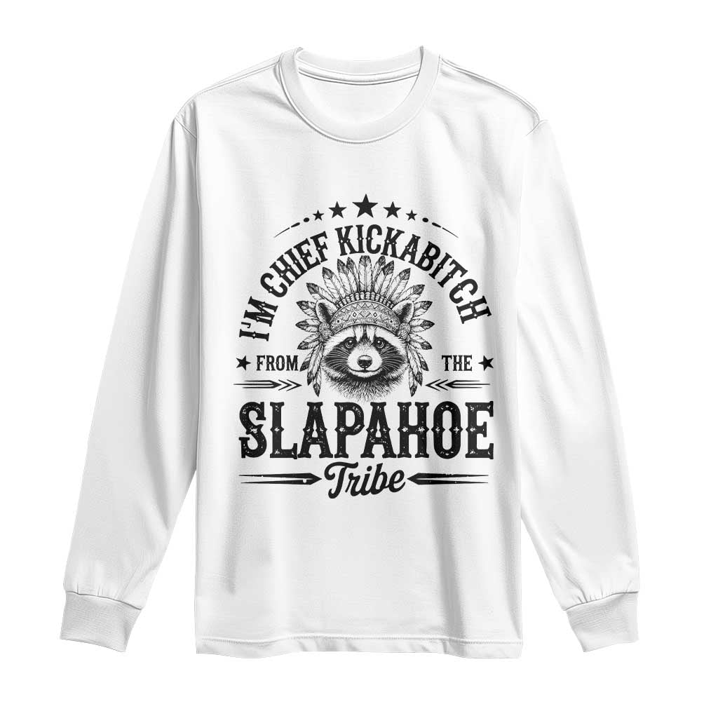 Funny I'm Chief Kickabitch From The Slapahoe Tribe Long Sleeve Shirt Native American Racoon TS11 White Print Your Wear
