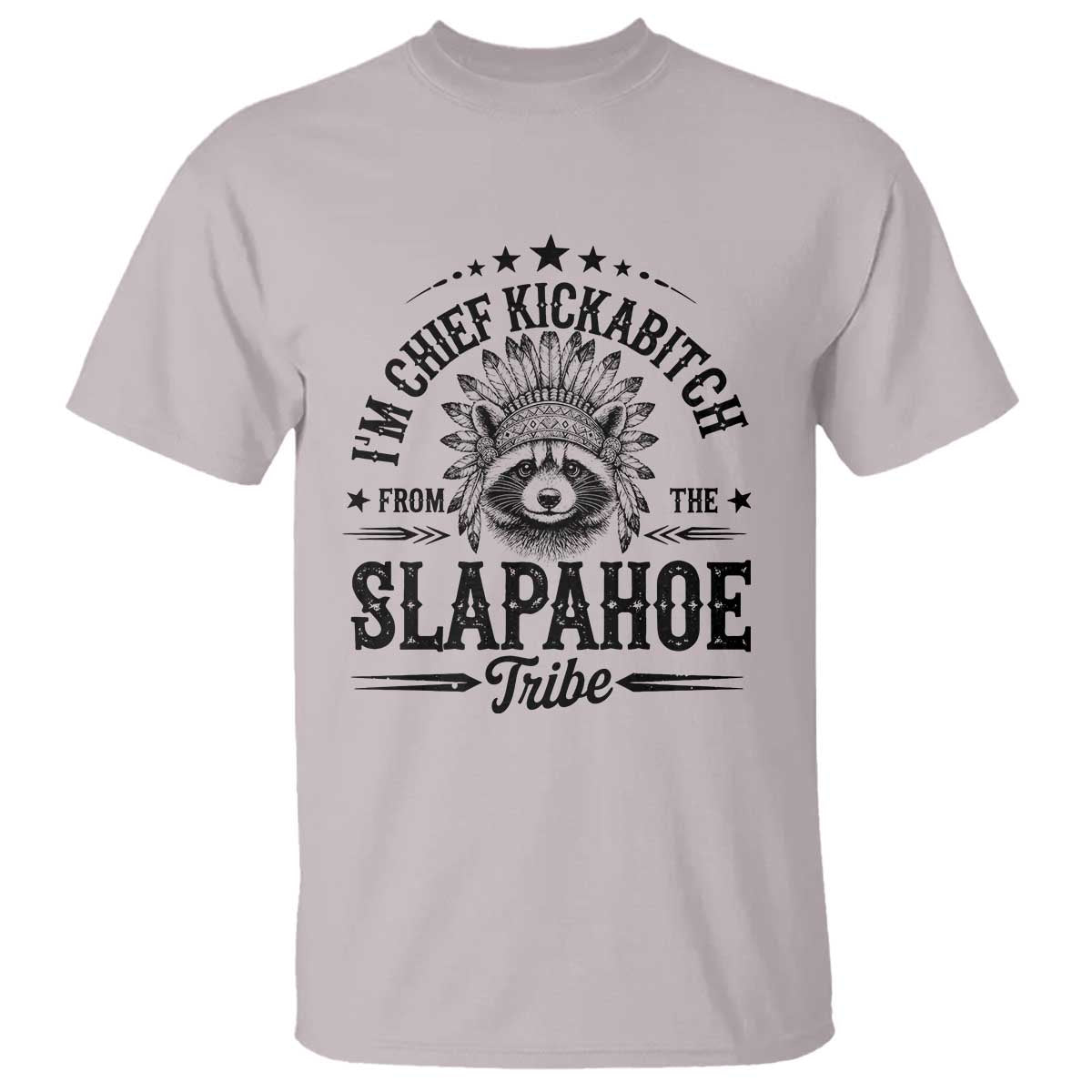 Funny I'm Chief Kickabitch From The Slapahoe Tribe T Shirt Native American Racoon TS11 Ice Gray Print Your Wear