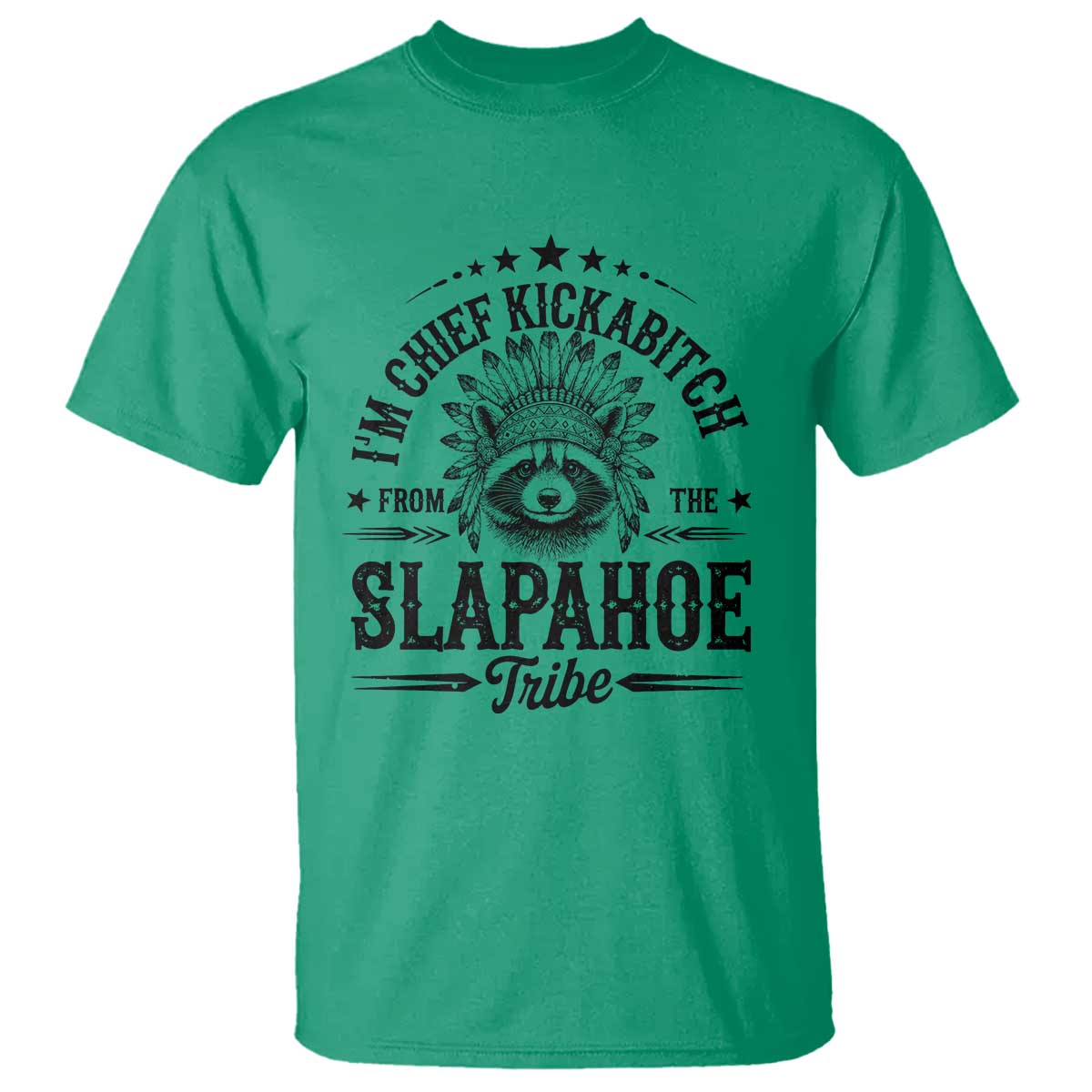 Funny I'm Chief Kickabitch From The Slapahoe Tribe T Shirt Native American Racoon TS11 Irish Green Print Your Wear