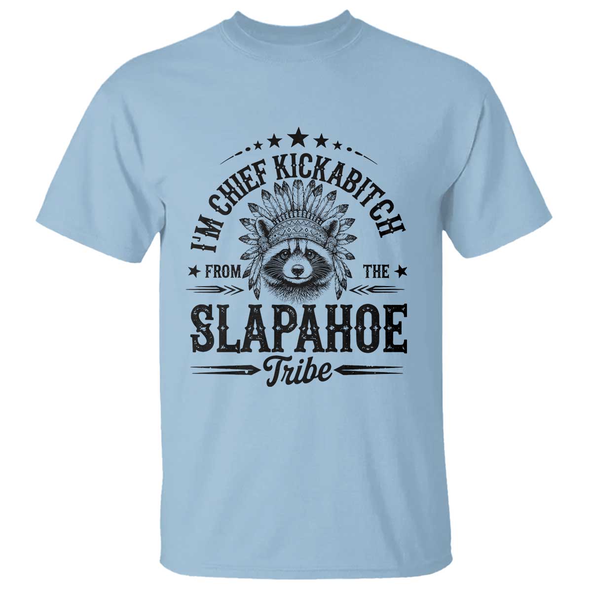 Funny I'm Chief Kickabitch From The Slapahoe Tribe T Shirt Native American Racoon TS11 Light Blue Print Your Wear