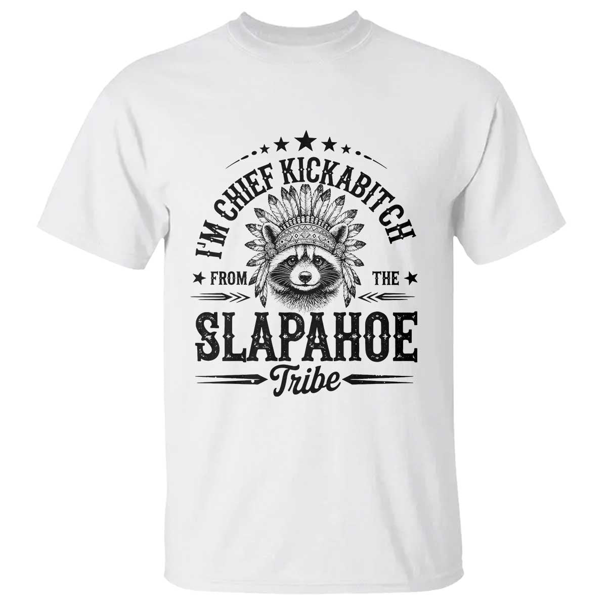 Funny I'm Chief Kickabitch From The Slapahoe Tribe T Shirt Native American Racoon TS11 White Print Your Wear