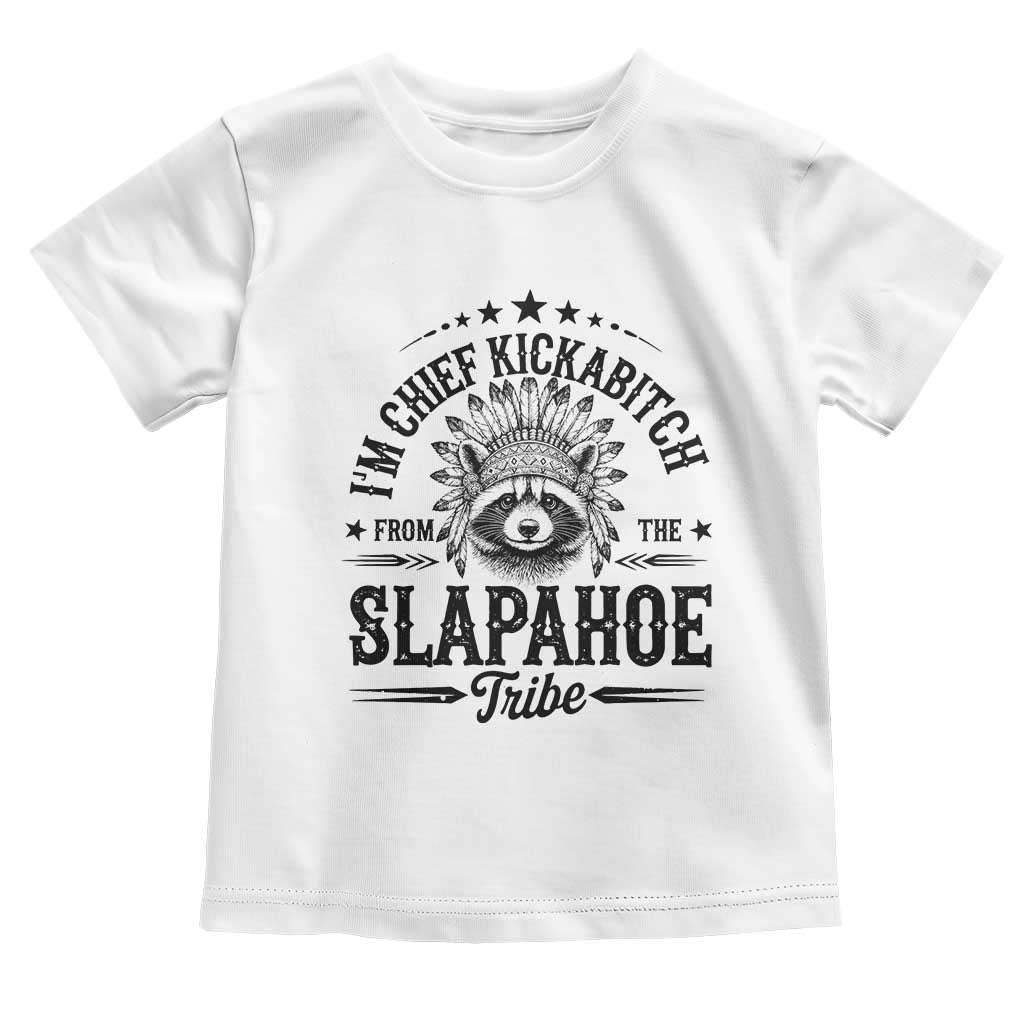 Funny I'm Chief Kickabitch From The Slapahoe Tribe Toddler T Shirt Native American Racoon TS11 White Print Your Wear
