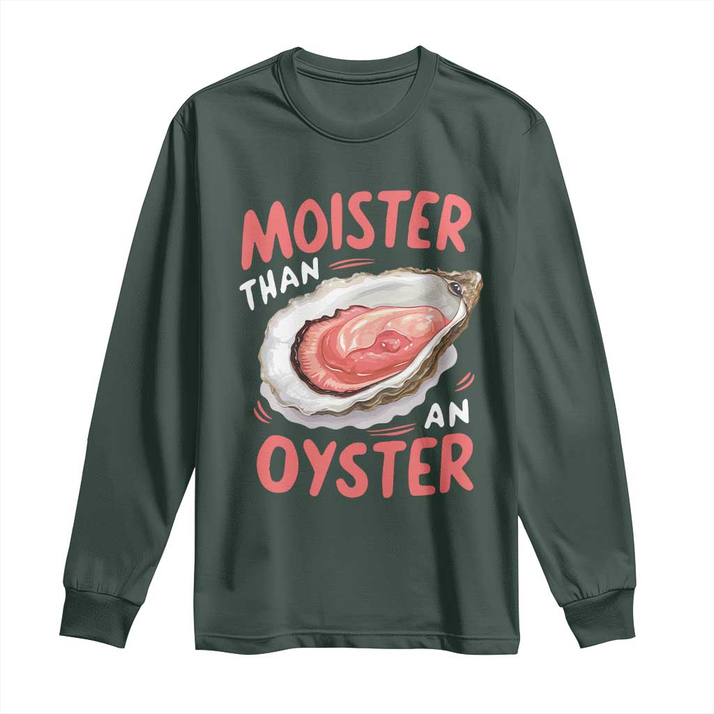 Funny Moister Than An Oyster Long Sleeve Shirt Shucking Inappropriate Adult Humor TS11 Dark Forest Green Print Your Wear