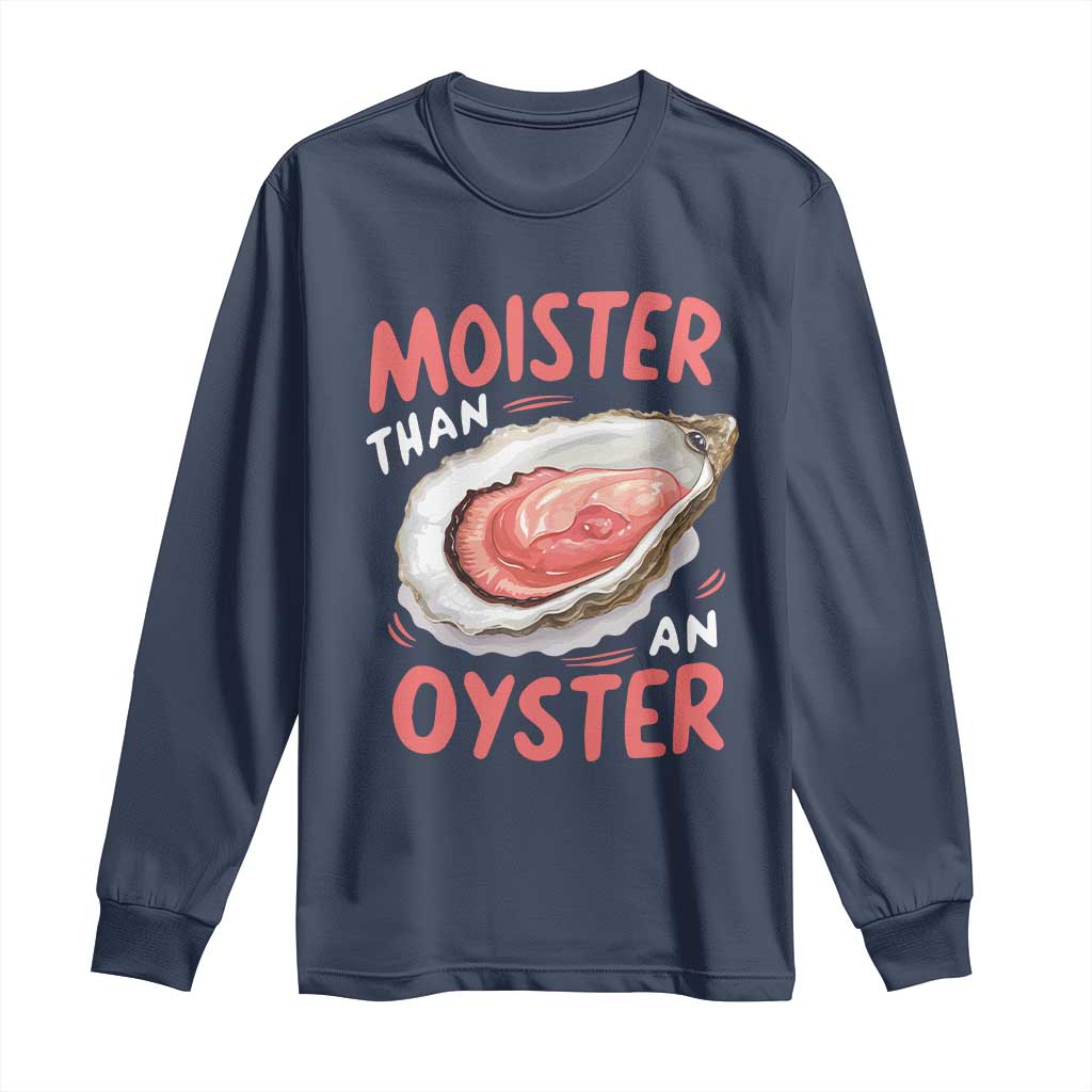 Funny Moister Than An Oyster Long Sleeve Shirt Shucking Inappropriate Adult Humor TS11 Navy Print Your Wear