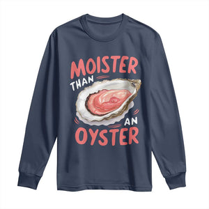Funny Moister Than An Oyster Long Sleeve Shirt Shucking Inappropriate Adult Humor TS11 Navy Print Your Wear