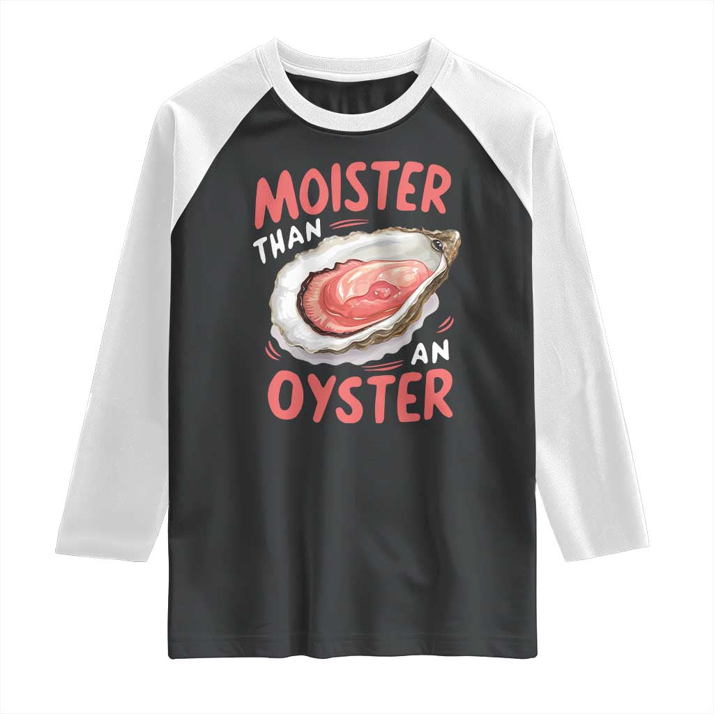 Funny Moister Than An Oyster Raglan Shirt Shucking Inappropriate Adult Humor TS11 Black White Print Your Wear