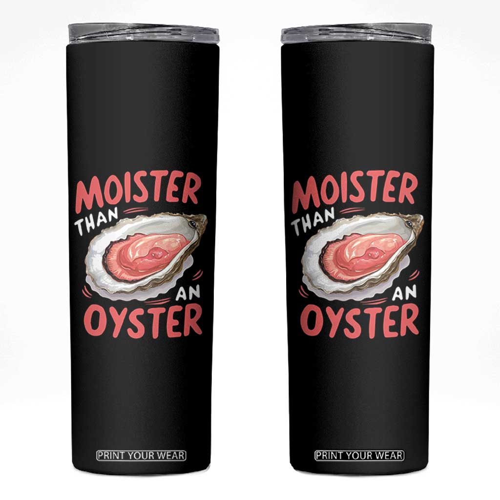 Funny Moister Than An Oyster Skinny Tumbler Shucking Inappropriate Adult Humor TS11 Black Print Your Wear