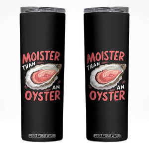 Funny Moister Than An Oyster Skinny Tumbler Shucking Inappropriate Adult Humor TS11 Black Print Your Wear