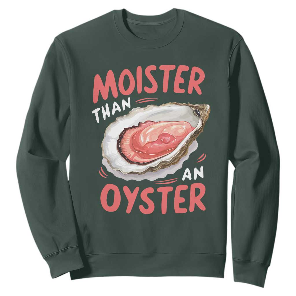 Funny Moister Than An Oyster Sweatshirt Shucking Inappropriate Adult Humor TS11 Dark Forest Green Print Your Wear