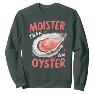 Funny Moister Than An Oyster Sweatshirt Shucking Inappropriate Adult Humor TS11 Dark Forest Green Print Your Wear
