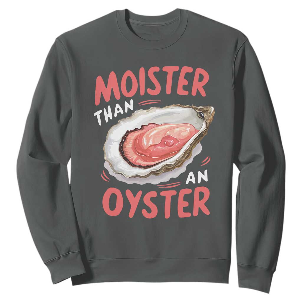 Funny Moister Than An Oyster Sweatshirt Shucking Inappropriate Adult Humor TS11 Dark Heather Print Your Wear