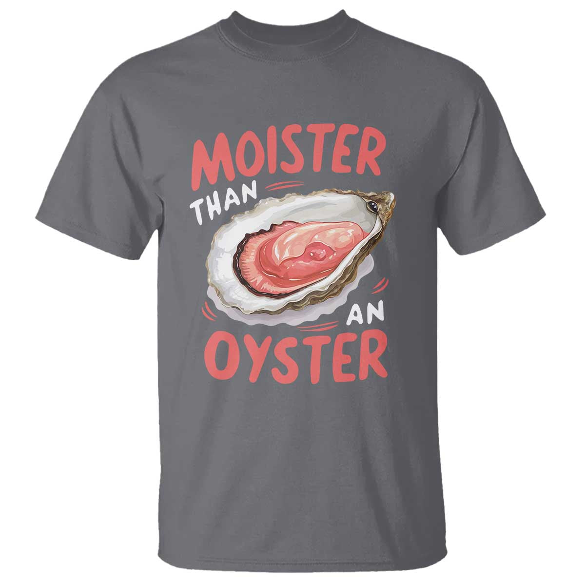 Funny Moister Than An Oyster T Shirt Shucking Inappropriate Adult Humor TS11 Charcoal Print Your Wear