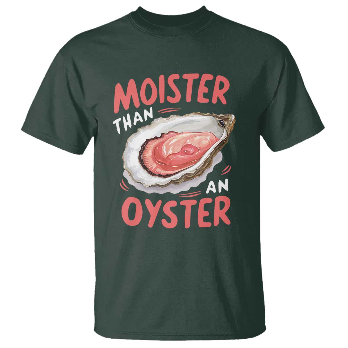Funny Moister Than An Oyster T Shirt Shucking Inappropriate Adult Humor TS11 Dark Forest Green Print Your Wear