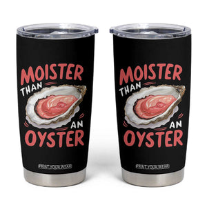Funny Moister Than An Oyster Tumbler Cup Shucking Inappropriate Adult Humor TS11 Black Print Your Wear