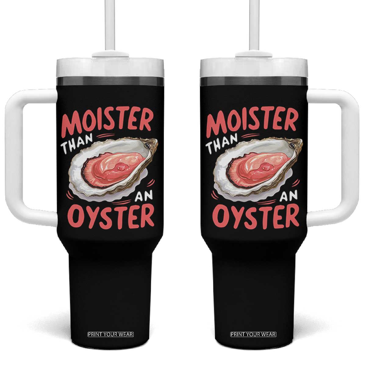 Funny Moister Than An Oyster Tumbler With Handle Shucking Inappropriate Adult Humor TS11 One Size: 40 oz Black Print Your Wear