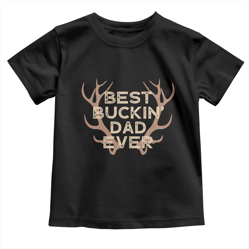 Funny Best Buckin Dad Ever Toddler T Shirt Deer Hunting Father's Day TS11 Black Print Your Wear