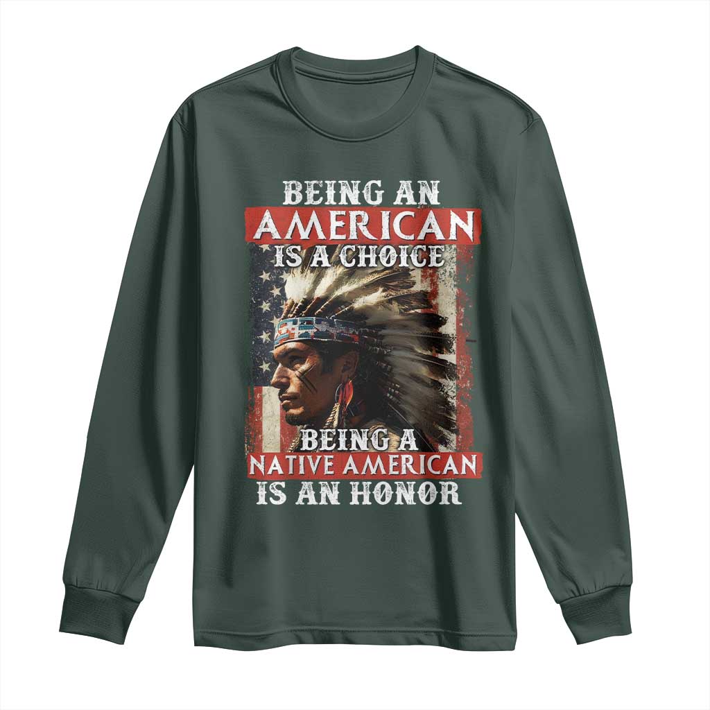 Being An American Is A Choice Being A Native American Is An Honor Long Sleeve Shirt USA Flag TS11 Dark Forest Green Print Your Wear
