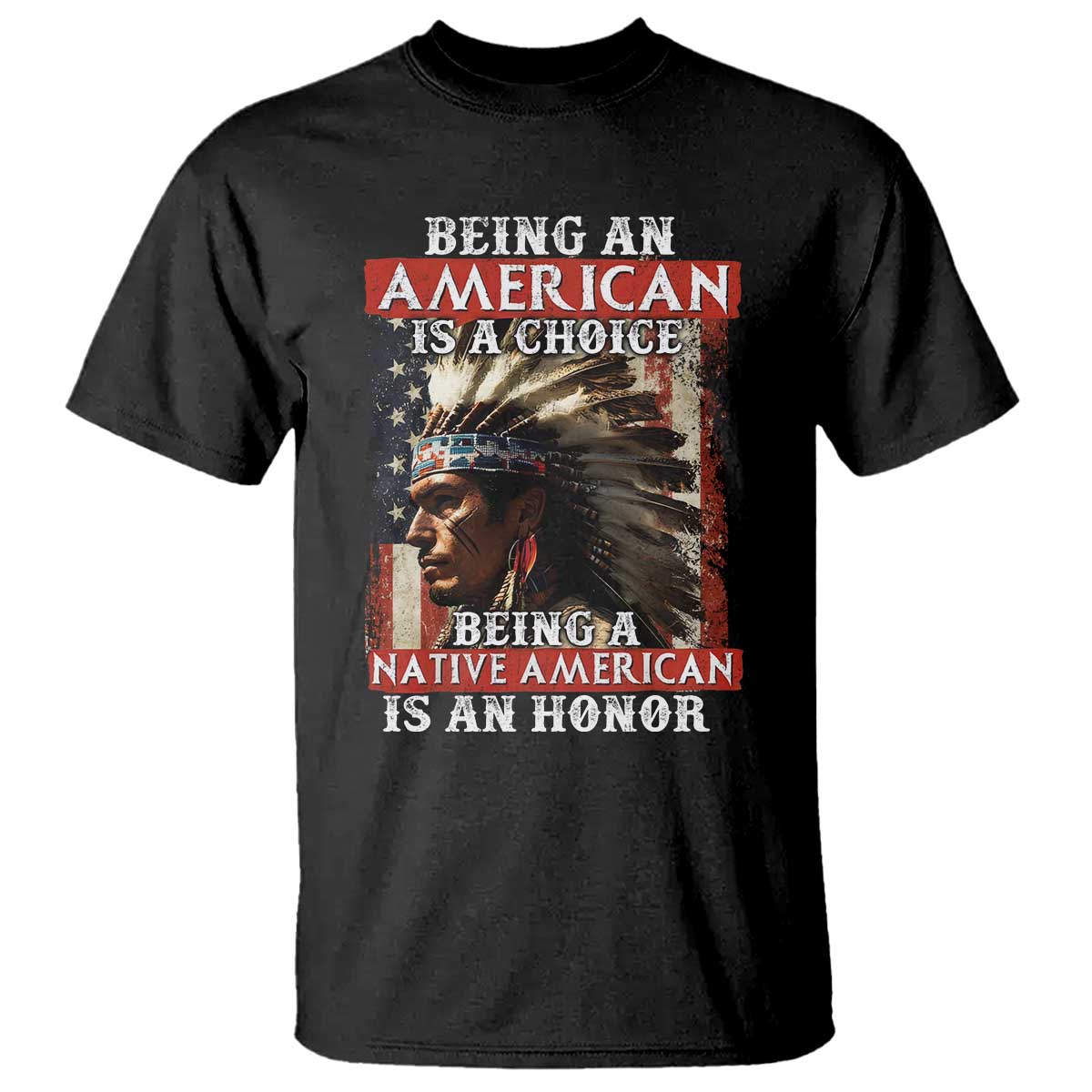 Being An American Is A Choice Being A Native American Is An Honor T Shirt USA Flag TS11 Black Print Your Wear