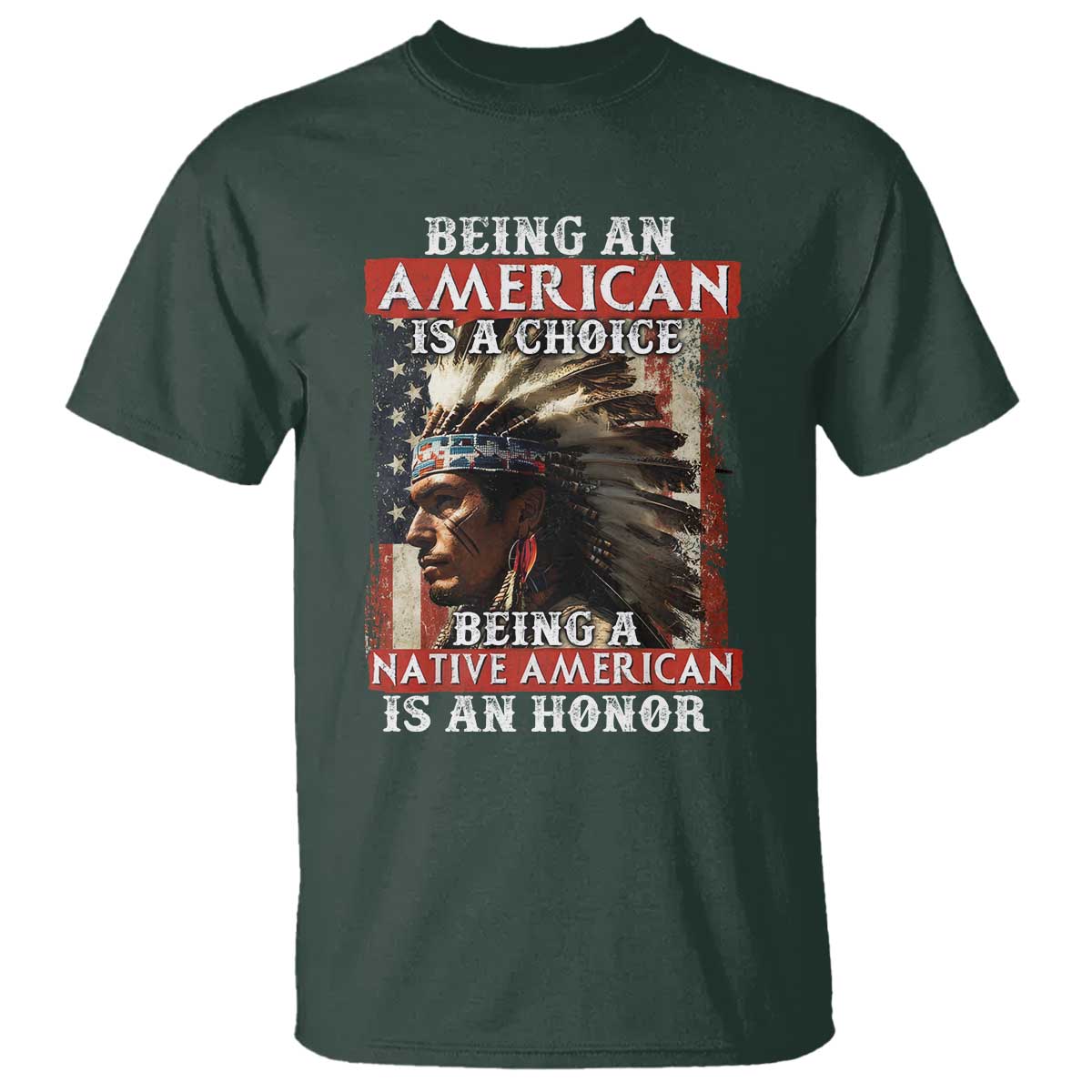 Being An American Is A Choice Being A Native American Is An Honor T Shirt USA Flag TS11 Dark Forest Green Print Your Wear