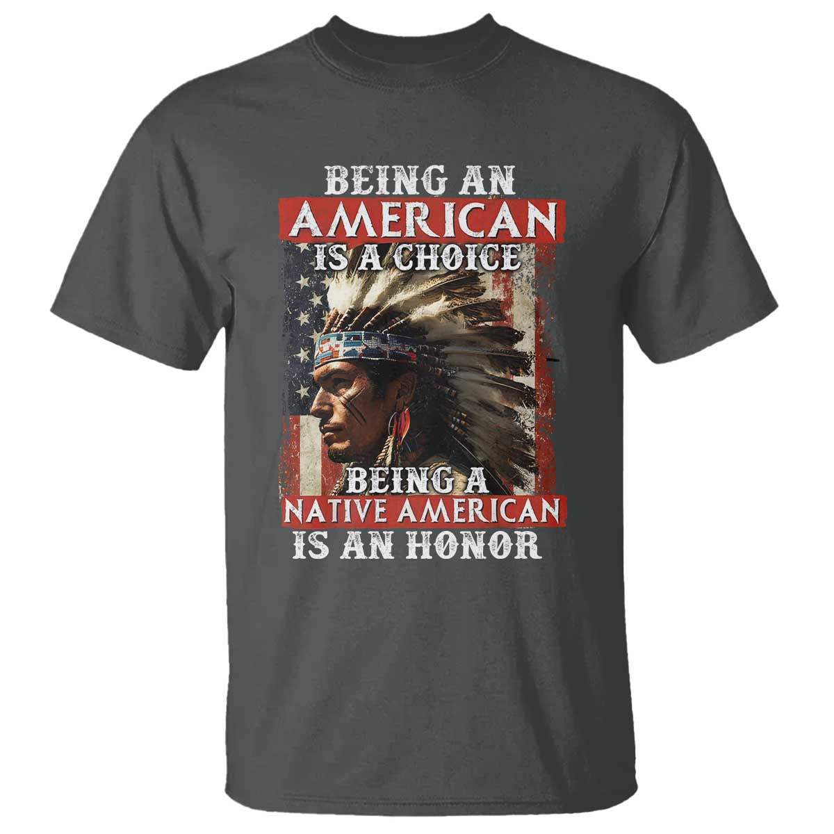 Being An American Is A Choice Being A Native American Is An Honor T Shirt USA Flag TS11 Dark Heather Print Your Wear