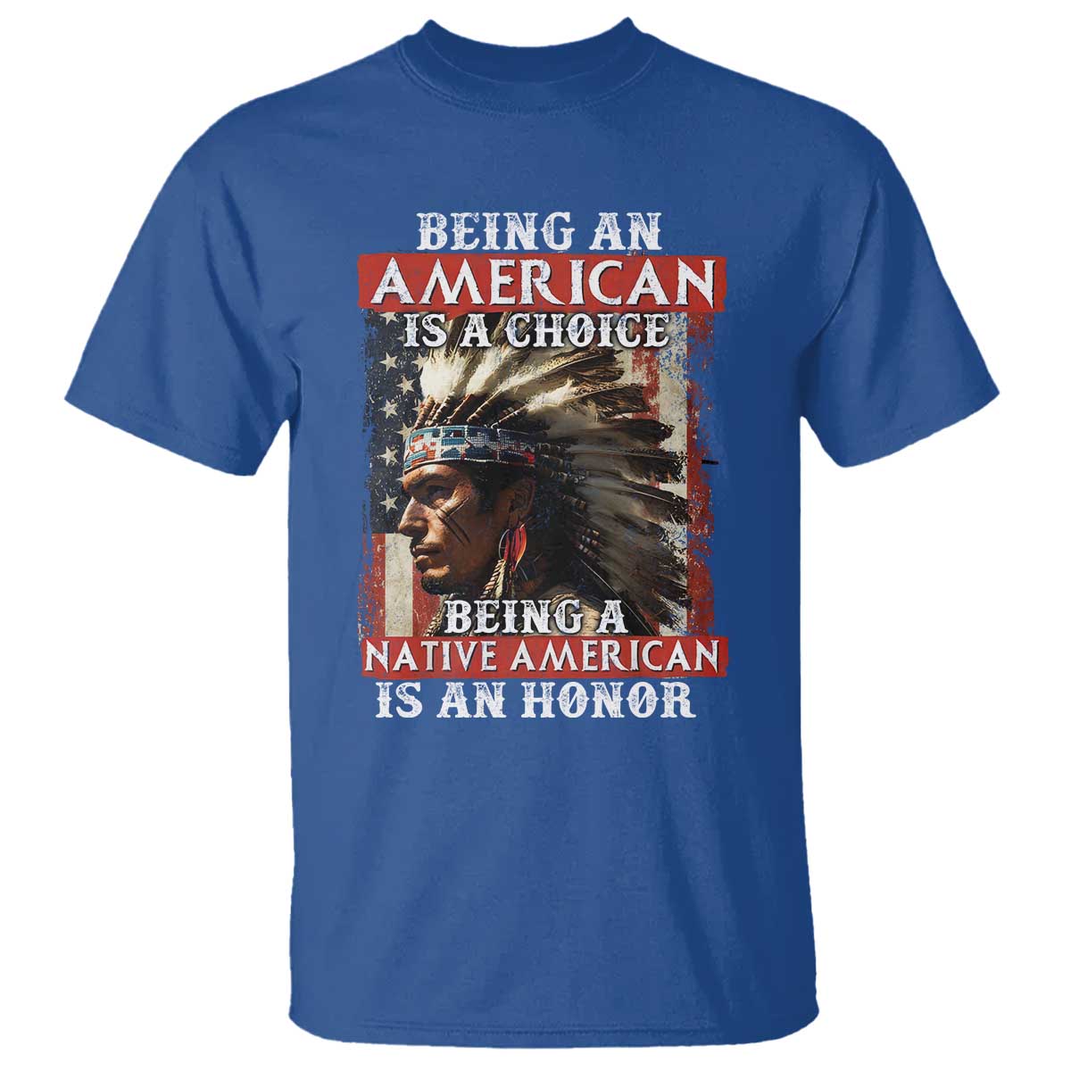Being An American Is A Choice Being A Native American Is An Honor T Shirt USA Flag TS11 Royal Blue Print Your Wear