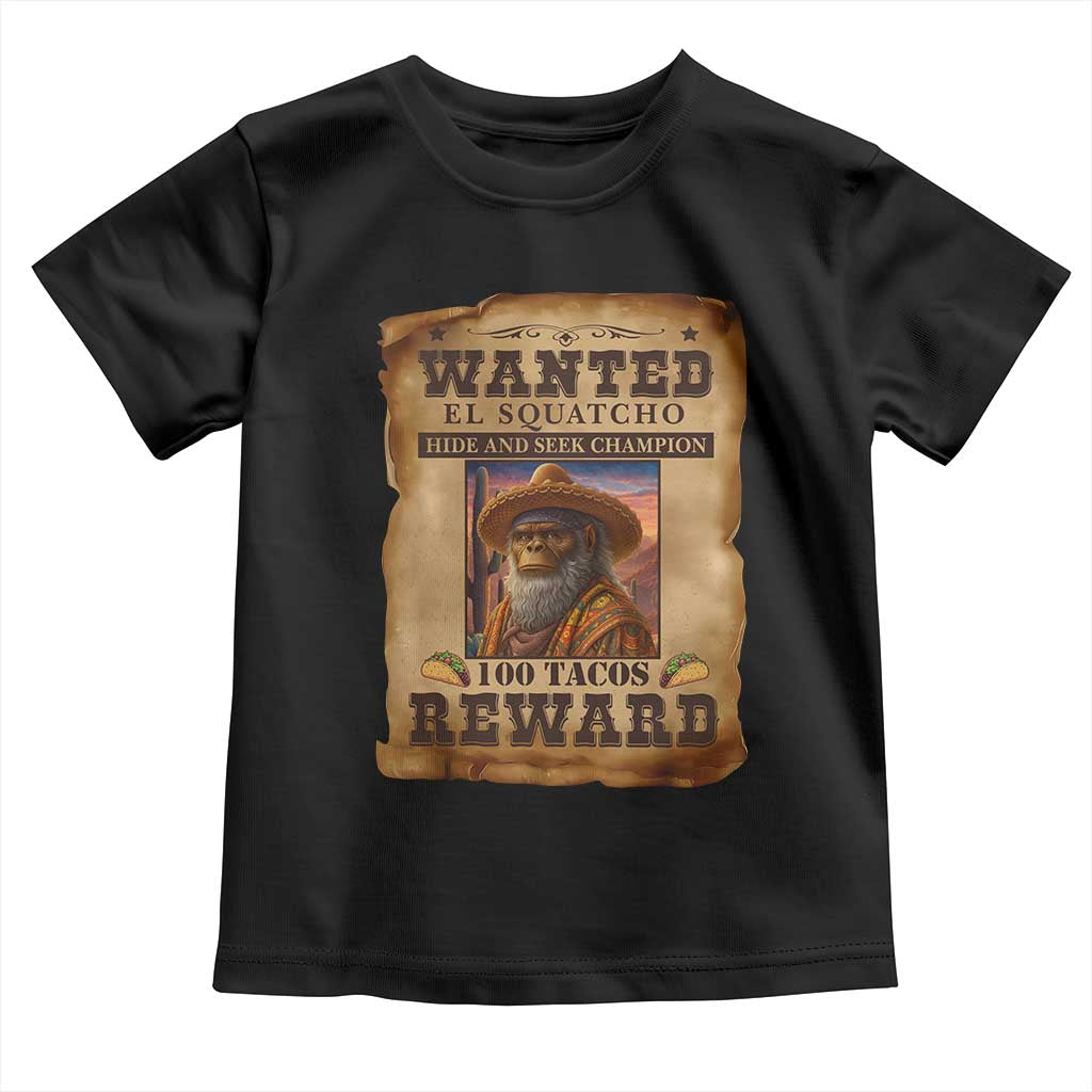 Funny Wanted El Squatcho Toddler T Shirt Hide And Seek Champion Western Poncho Mexican Bigfoot TS11 Black Print Your Wear